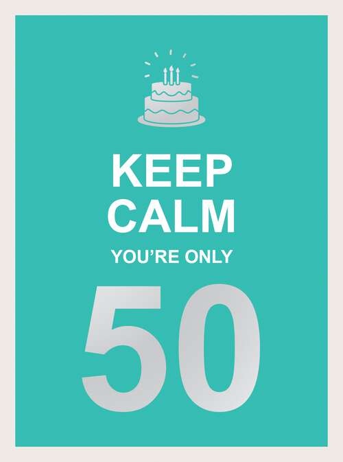 Book cover of Keep Calm You're Only 50: Wise Words for a Big Birthday