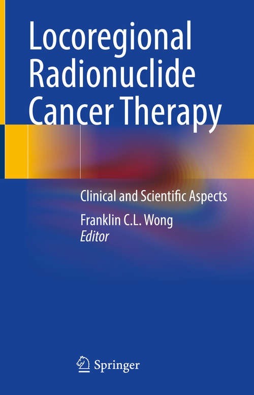 Book cover of Locoregional Radionuclide Cancer Therapy: Clinical and Scientific Aspects (1st ed. 2021)