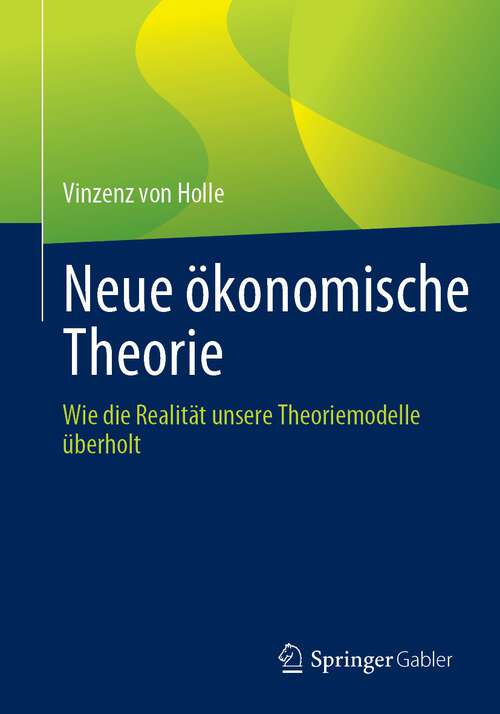 Book cover of Neue ökonomische Theorie: Wie die Realität unsere Theoriemodelle überholt (1. Aufl. 2023)
