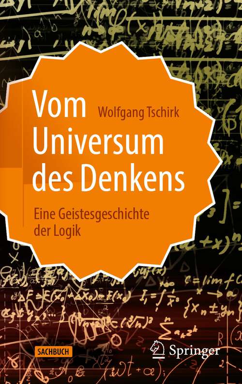 Book cover of Vom Universum des Denkens: Eine Geistesgeschichte der Logik (1. Aufl. 2022)