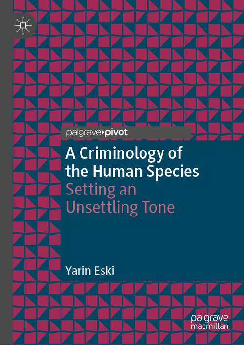 Book cover of A Criminology of the Human Species: Setting an Unsettling Tone (1st ed. 2023) (Palgrave Studies in Green Criminology)