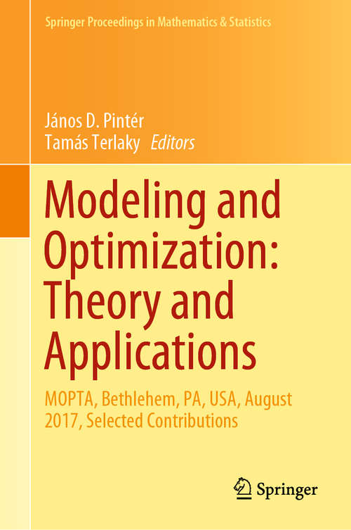 Book cover of Modeling and Optimization: MOPTA, Bethlehem, PA, USA, August 2017, Selected Contributions (1st ed. 2019) (Springer Proceedings in Mathematics & Statistics #279)