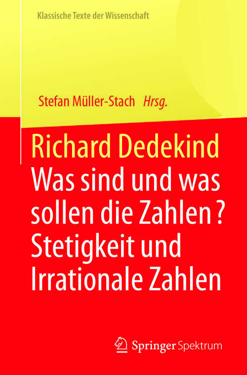 Book cover of Richard Dedekind: Was sind und was sollen die Zahlen? Stetigkeit und Irrationale Zahlen (Klassische Texte der Wissenschaft)