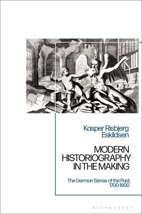 Book cover of Modern Historiography in the Making: The German Sense of the Past, 1700-1900