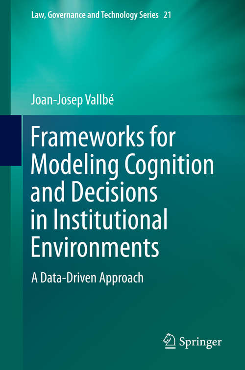 Book cover of Frameworks for Modeling Cognition and Decisions in Institutional Environments: A Data-Driven Approach (2015) (Law, Governance and Technology Series #21)