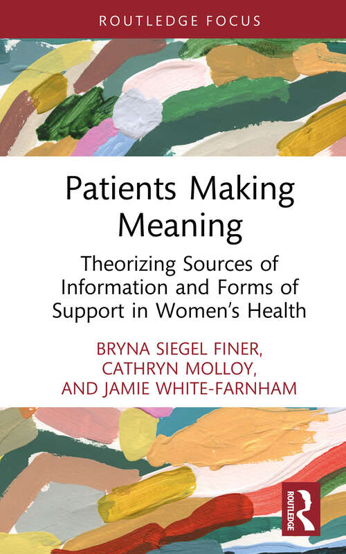 Book cover of Patients Making Meaning: Theorizing Sources of Information and Forms of Support in Women’s Health (Routledge Studies in Rhetoric and Communication)