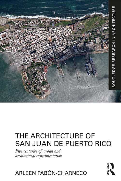 Book cover of The Architecture of San Juan de Puerto Rico: Five centuries of urban and architectural experimentation (Routledge Research in Architecture)