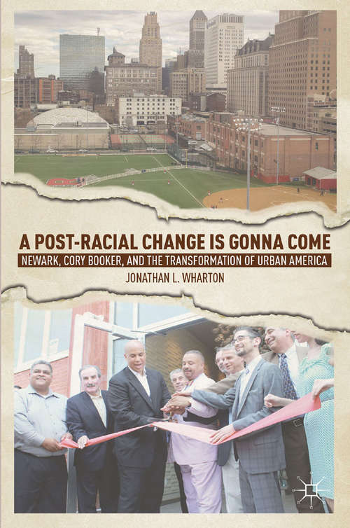 Book cover of A Post-Racial Change Is Gonna Come: Newark, Cory Booker, and the Transformation of Urban America (2013)