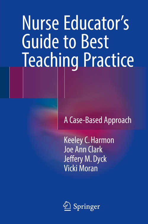 Book cover of Nurse Educator's Guide to Best Teaching Practice: A Case-Based Approach (1st ed. 2016)