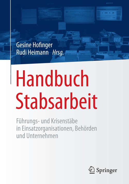 Book cover of Handbuch Stabsarbeit: Führungs- und Krisenstäbe in Einsatzorganisationen, Behörden und Unternehmen (1. Aufl. 2016)