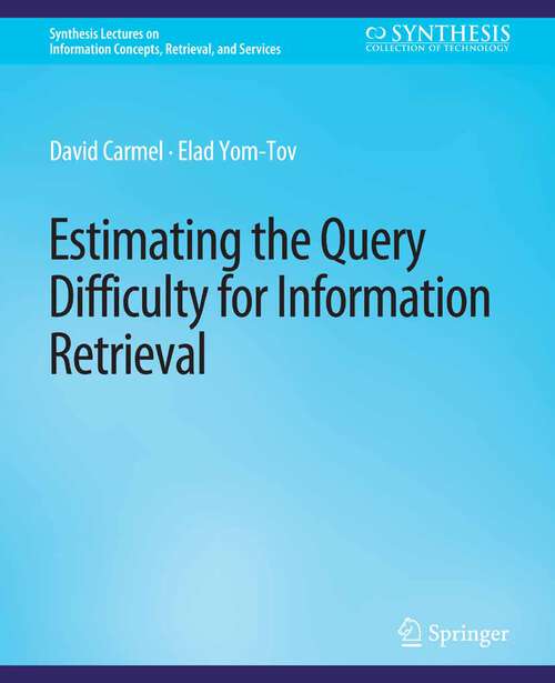 Book cover of Estimating the Query Difficulty for Information Retrieval (Synthesis Lectures on Information Concepts, Retrieval, and Services)