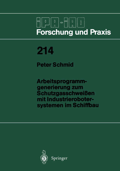 Book cover of Arbeitsprogramm-generierung zum Schutzgasschweißen mit Industrierobotersystemen im Schiffbau (1995) (IPA-IAO - Forschung und Praxis #214)