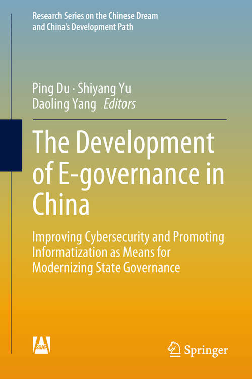 Book cover of The Development of E-governance in China: Improving Cybersecurity and Promoting Informatization as Means for Modernizing State Governance (1st ed. 2019) (Research Series on the Chinese Dream and China’s Development Path)