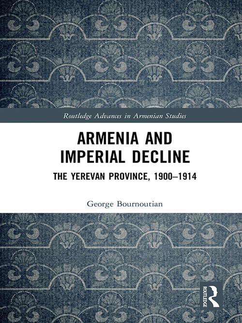 Book cover of Armenia and Imperial Decline: The Yerevan Province, 1900-1914 (Routledge Advances in Armenian Studies)