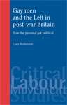 Book cover of Gay men and the Left in post-war Britain: How the personal got political (PDF) (Critical Labour Movement Studies)