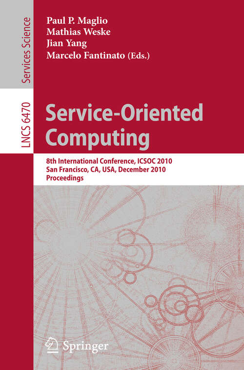 Book cover of Service-Oriented Computing: 8th International Conference, ICSOC 2010, San Francisco, CA, USA, December 7-10, 2010. Proceedings (2010) (Lecture Notes in Computer Science #6470)