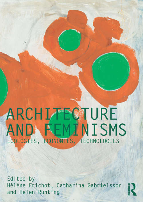 Book cover of Architecture and Feminisms: Ecologies, Economies, Technologies