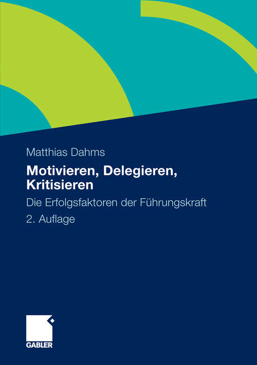 Book cover of Motivieren - Delegieren - Kritisieren: Die Erfolgsfaktoren der Führungskraft (2. Aufl. 2010)