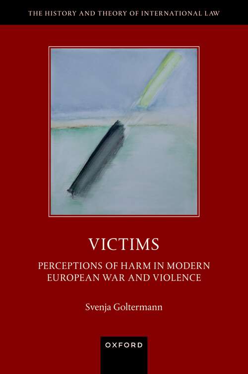 Book cover of Victims: Perceptions of Harm in Modern European War and Violence (The History and Theory of International Law)