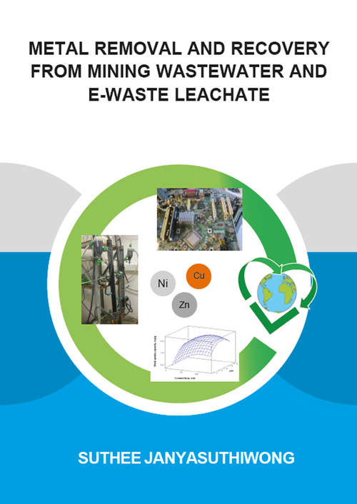 Book cover of Metal Removal and Recovery from Mining Wastewater and E-waste Leachate (IHE Delft PhD Thesis Series)