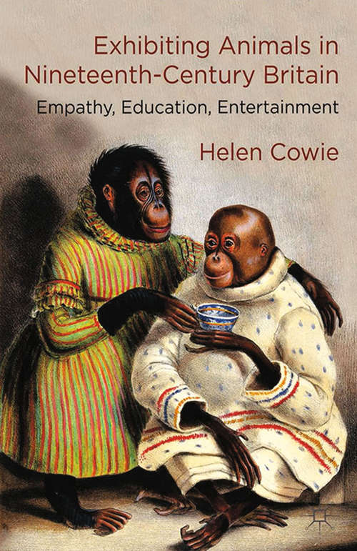 Book cover of Exhibiting Animals in Nineteenth-Century Britain: Empathy, Education, Entertainment (2014)