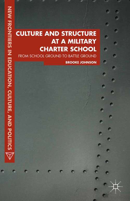 Book cover of Culture and Structure at a Military Charter School: From School Ground to Battle Ground (2014) (New Frontiers in Education, Culture, and Politics)