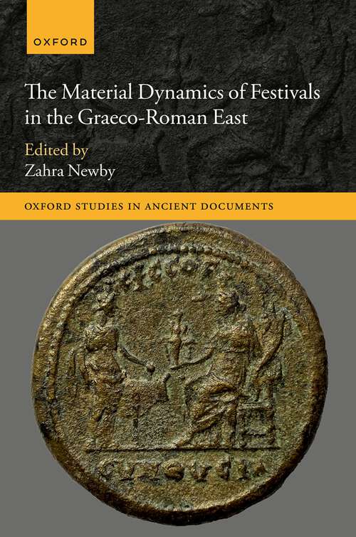 Book cover of The Material Dynamics of Festivals in the Graeco-Roman East (Oxford Studies in Ancient Documents)