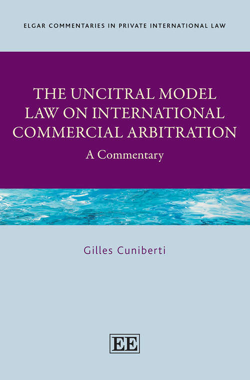 Book cover of The UNCITRAL Model Law on International Commercial Arbitration: A Commentary (Elgar Commentaries in Private International Law series)
