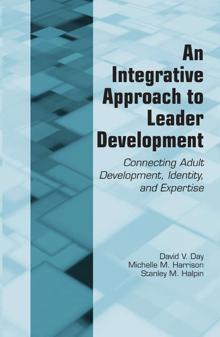 Book cover of An Integrative Approach to Leader Development: Connecting Adult Development, Identity, and Expertise