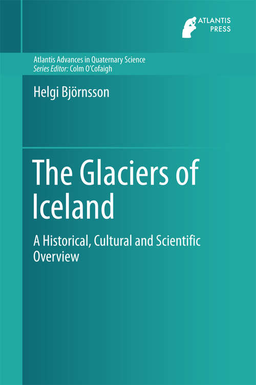 Book cover of The Glaciers of Iceland: A Historical, Cultural and Scientific Overview (Atlantis Advances in Quaternary Science #2)