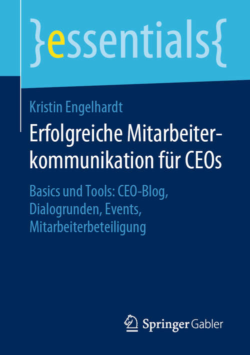 Book cover of Erfolgreiche Mitarbeiterkommunikation für CEOs: Basics und Tools: CEO-Blog, Dialogrunden, Events, Mitarbeiterbeteiligung (1. Aufl. 2020) (essentials)