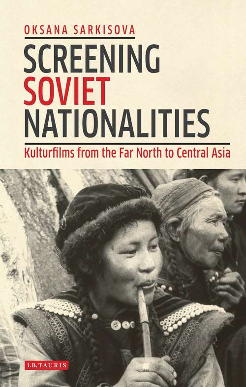 Book cover of Screening Soviet Nationalities: Kulturfilms from the Far North to Central Asia (KINO - The Russian and Soviet Cinema)