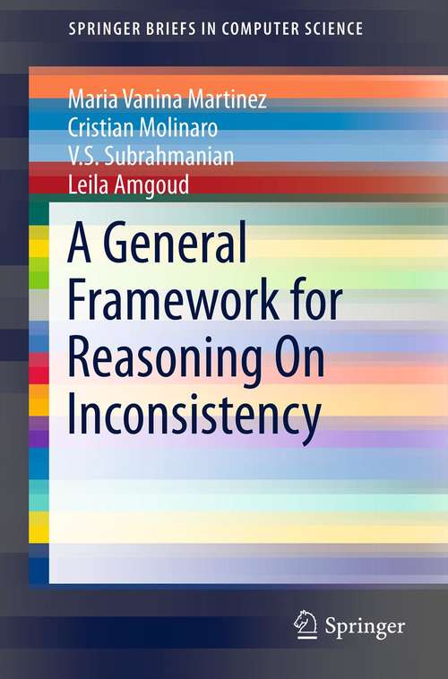 Book cover of A General Framework for Reasoning On Inconsistency (2013) (SpringerBriefs in Computer Science)