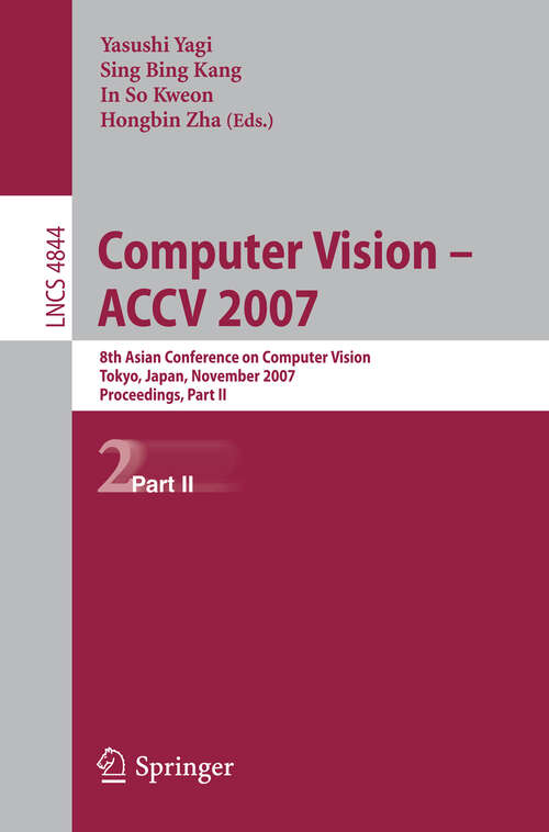 Book cover of Computer Vision - ACCV 2007: 8th Asian Conference on Computer Vision, Tokyo, Japan, November 18-22, 2007, Proceedings, Part II (2007) (Lecture Notes in Computer Science #4844)
