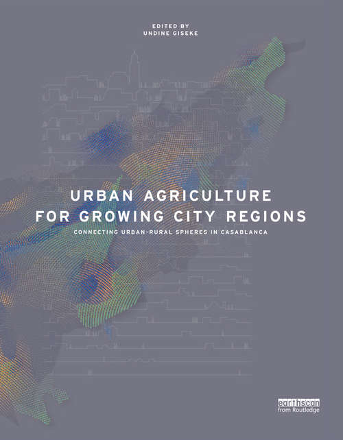 Book cover of Urban Agriculture for Growing City Regions: Connecting Urban-Rural Spheres in Casablanca