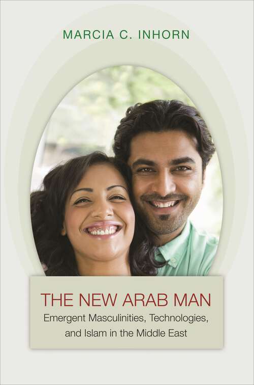 Book cover of The New Arab Man: Emergent Masculinities, Technologies, and Islam in the Middle East