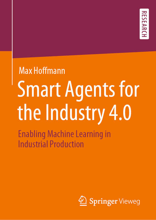 Book cover of Smart Agents for the Industry 4.0: Enabling Machine Learning in Industrial Production (1st ed. 2019)