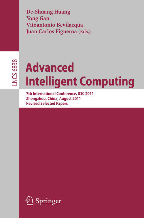 Book cover of Advanced Intelligent Computing: 7th International Conference, ICIC 2011, Zhengzhou, China, August 11-14, 2011. Revised Selected Papers (2012) (Lecture Notes in Computer Science #6838)