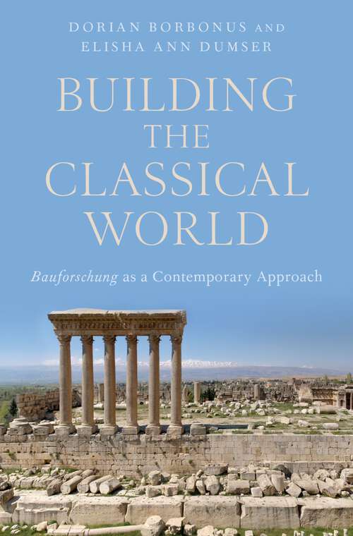 Book cover of Building the Classical World: Bauforschung as a Contemporary Approach