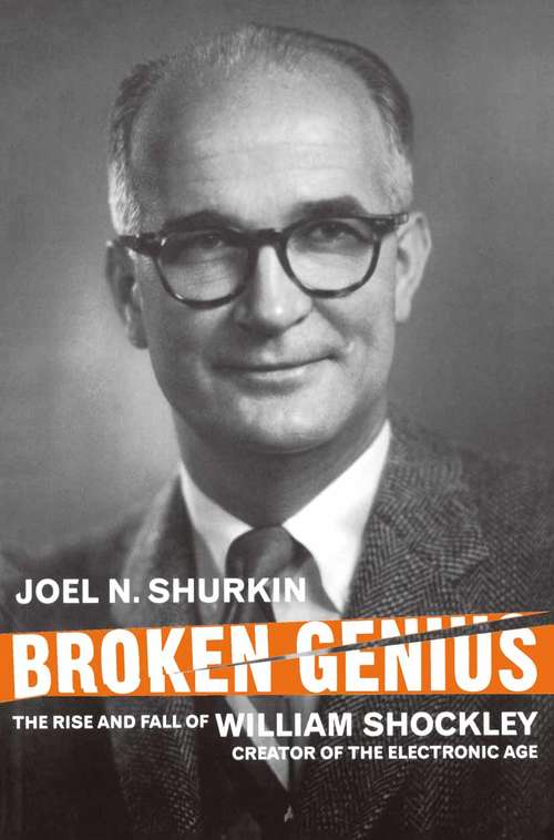 Book cover of Broken Genius: The Rise and Fall of William Shockley, Creator of the Electronic Age (2nd ed. 2006) (Macmillan Science)