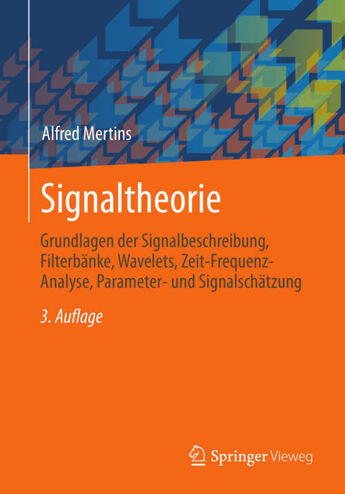 Book cover of Signaltheorie: Grundlagen der Signalbeschreibung, Filterbänke, Wavelets, Zeit-Frequenz-Analyse, Parameter- und Signalschätzung (3. Aufl. 2013)