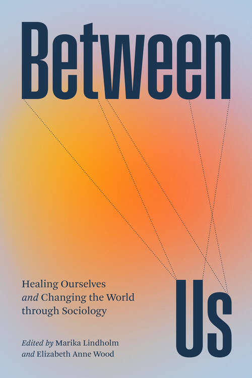 Book cover of Between Us: Healing Ourselves and Changing the World Through Sociology