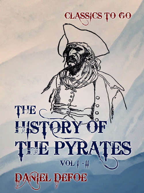 Book cover of The History of the Pyrates: Vol I - Vol II (Classics To Go)