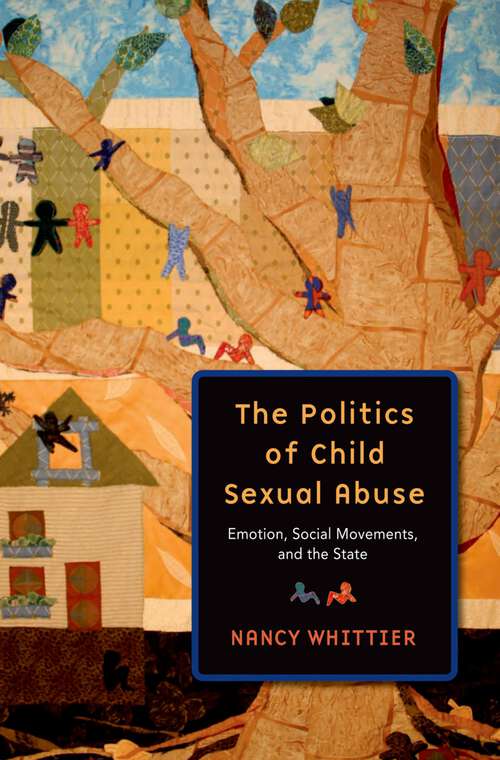 Book cover of The Politics of Child Sexual Abuse: Emotion, Social Movements, and the State