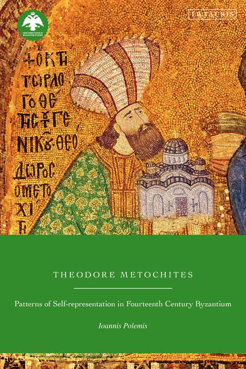 Book cover of Theodore Metochites: Patterns of Self-Representation in Fourteenth-Century Byzantium (New Directions in Byzantine Studies)
