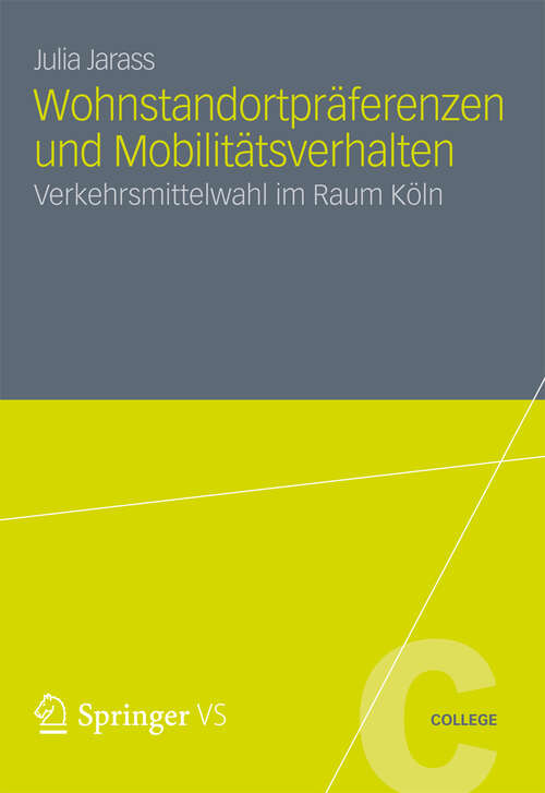 Book cover of Wohnstandortpräferenzen und Mobilitätsverhalten: Verkehrsmittelwahl im Raum Köln (2012) (VS College)