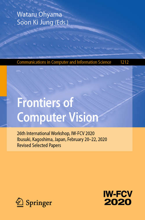 Book cover of Frontiers of Computer Vision: 26th International Workshop, IW-FCV 2020, Ibusuki, Kagoshima, Japan, February 20–22, 2020, Revised Selected Papers (1st ed. 2020) (Communications in Computer and Information Science #1212)