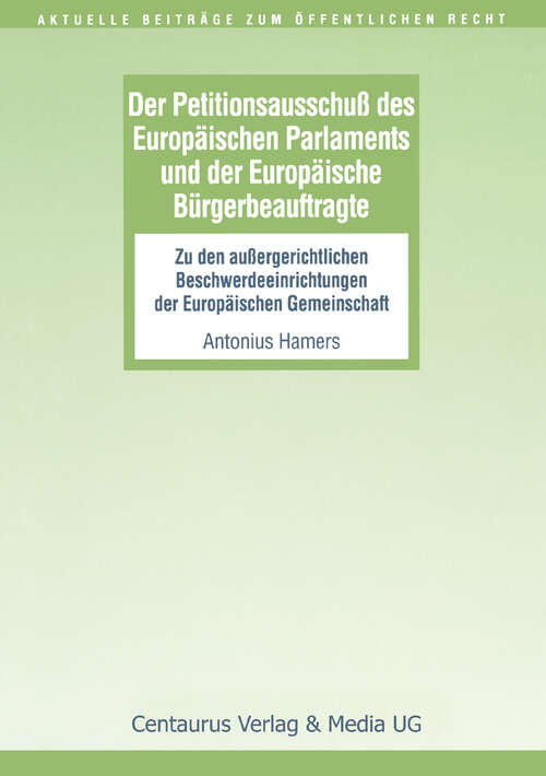 Book cover of Der Petitionsausschuss des Europäischen Parlament und der Europäische Bürgerbeauftragte: Zu den außergerichtlichen Beschwerdeeinrichtungen der Europäischen Gemeinschaft (1. Aufl. 1999) (Aktuelle Beiträge zum öffentlichen Recht)