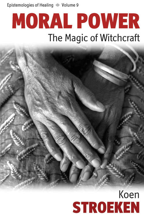 Book cover of Moral Power: The Magic of Witchcraft (Epistemologies of Healing #9)