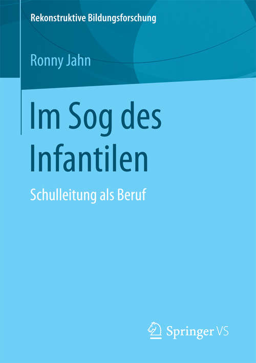 Book cover of Im Sog des Infantilen: Schulleitung als Beruf (Rekonstruktive Bildungsforschung #9)